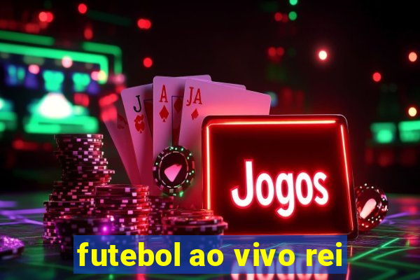 futebol ao vivo rei